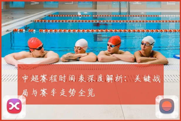 中超赛程时间表深度解析：关键战局与赛季走势全览