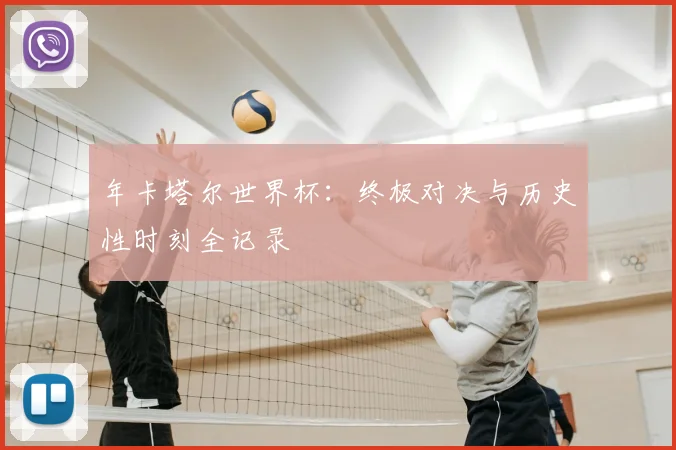 年卡塔尔世界杯：终极对决与历史性时刻全记录