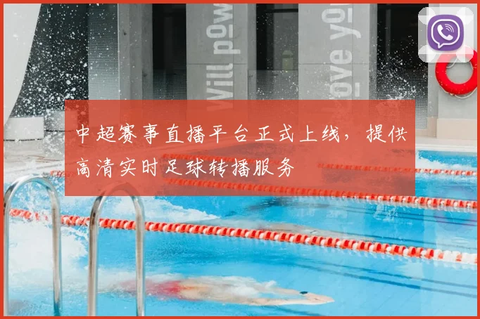 中超赛事直播平台正式上线，提供高清实时足球转播服务