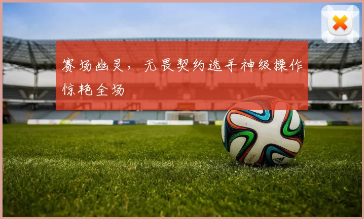 赛场幽灵，无畏契约选手神级操作惊艳全场